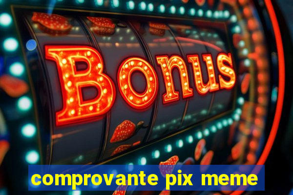 comprovante pix meme